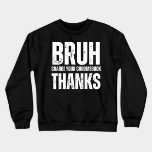 Bruh Charge Your Chromebook Thanks Crewneck Sweatshirt